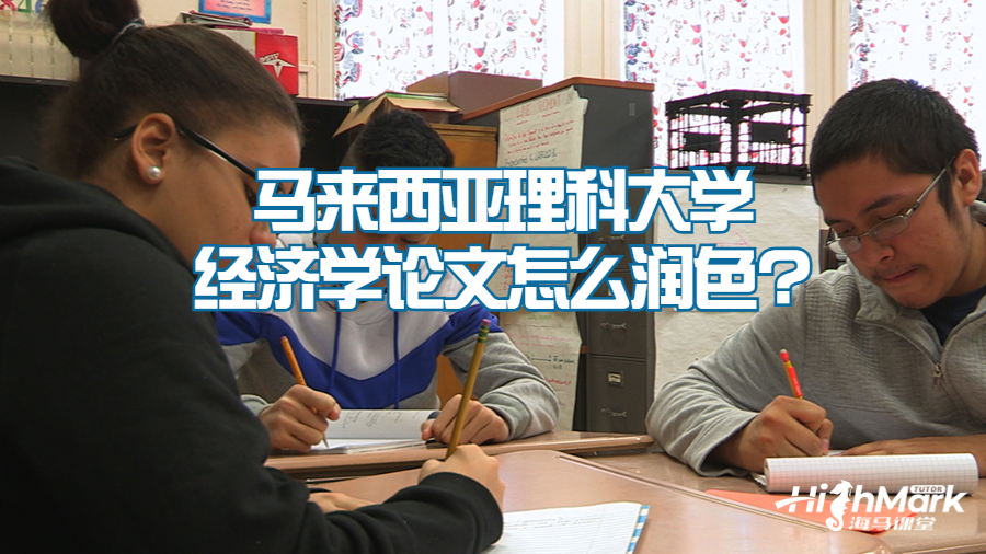 馬來西亞理科大學(xué)經(jīng)濟(jì)學(xué)論文怎么潤色?