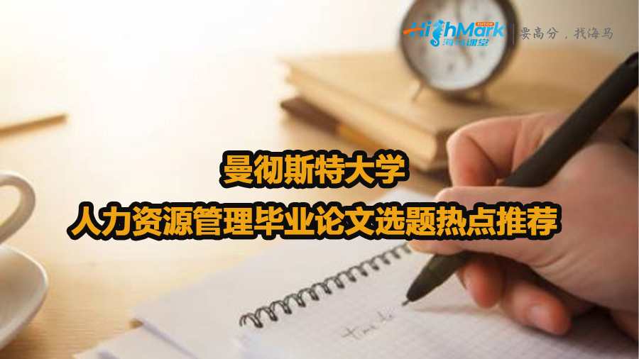 曼徹斯特大學(xué)人力資源管理畢業(yè)論文選題熱點(diǎn)推薦