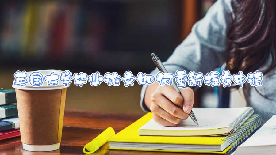 英國大學(xué)畢業(yè)論文如何重新提交申請