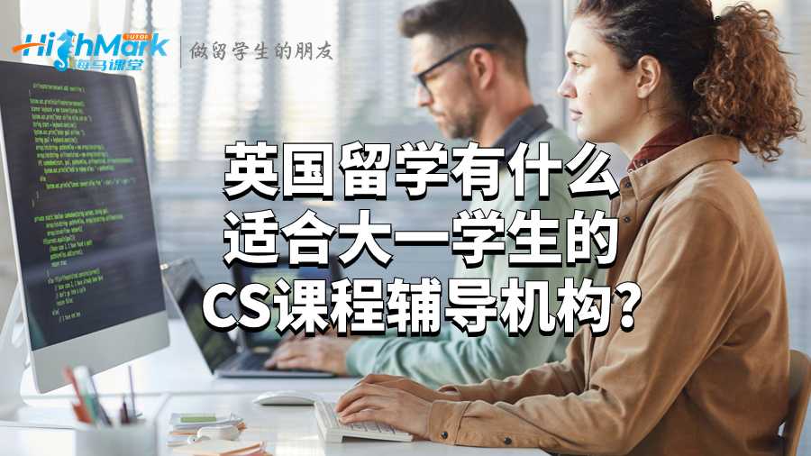 英國留學有什么適合大一學生的CS課程輔導機構?