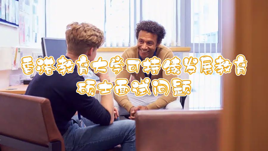 香港教育大學可持續(xù)發(fā)展教育碩士面試問題