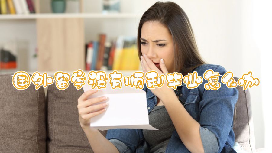國外留學(xué)沒有順利畢業(yè)怎么辦