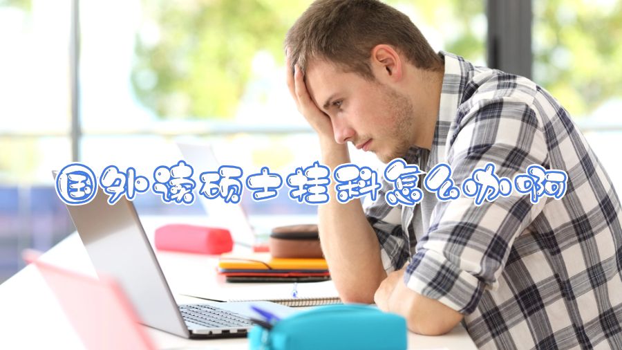 國外讀碩士掛科怎么辦啊