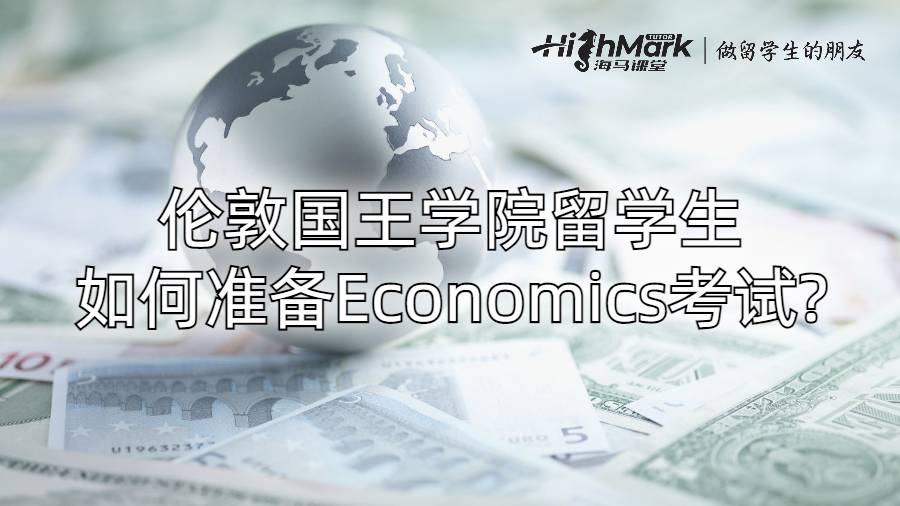 倫敦國王學(xué)院留學(xué)生如何準(zhǔn)備Economics考試?