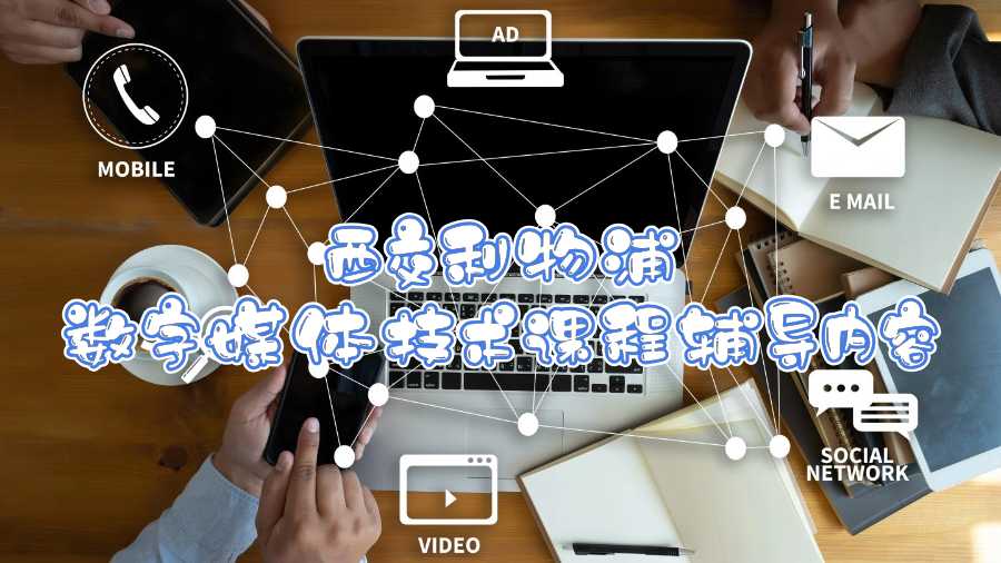 西交利物浦?jǐn)?shù)字媒體技術(shù)課程輔導(dǎo)內(nèi)容