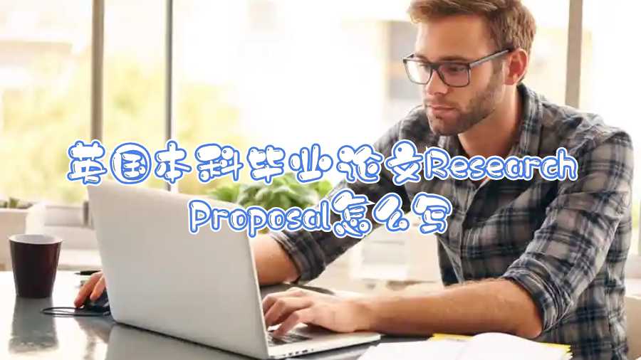 英國(guó)本科畢業(yè)論文Research Proposal怎么寫(xiě)