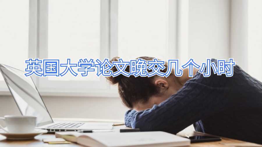 英國大學(xué)論文晚交幾個(gè)小時(shí)