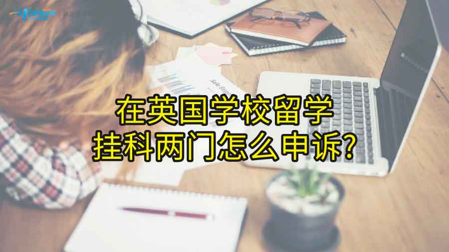 在英國學(xué)校留學(xué)，掛科兩門怎么申訴?