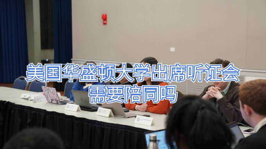 美國華盛頓大學出席聽證會需要陪同嗎