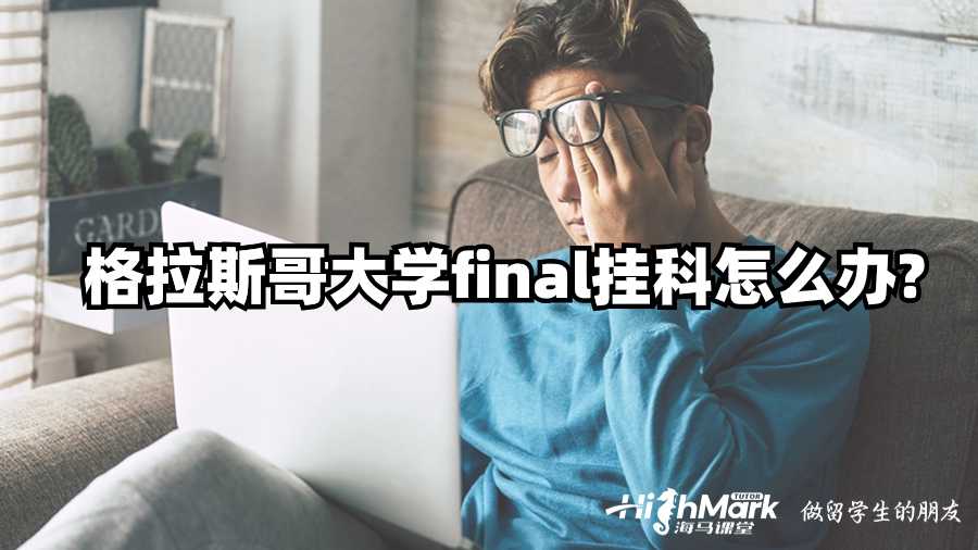 格拉斯哥大學(xué)final掛科怎么辦?