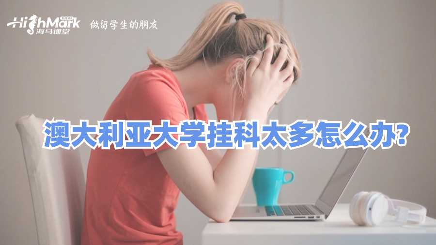 澳大利亞大學(xué)掛科太多怎么辦?