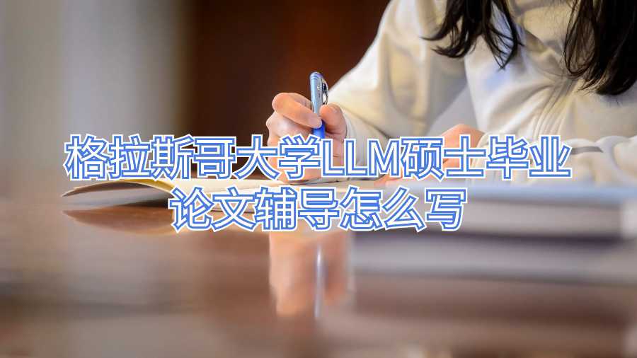 格拉斯哥大學(xué)LLM碩士畢業(yè)論文輔導(dǎo)怎么寫