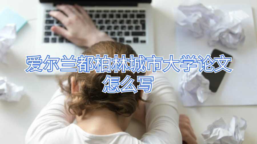 愛爾蘭都柏林城市大學(xué)論文怎么寫