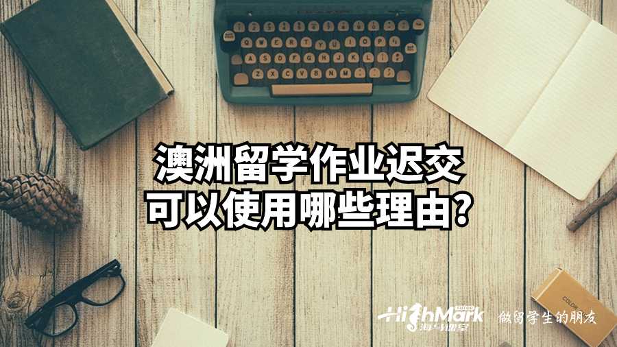 澳洲留學作業(yè)遲交可以使用哪些理由?