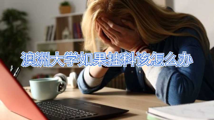 澳洲大學(xué)如果掛科該怎么辦