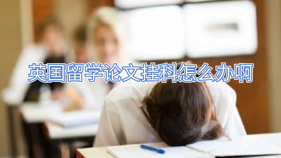 英國留學(xué)論文掛科怎么辦啊