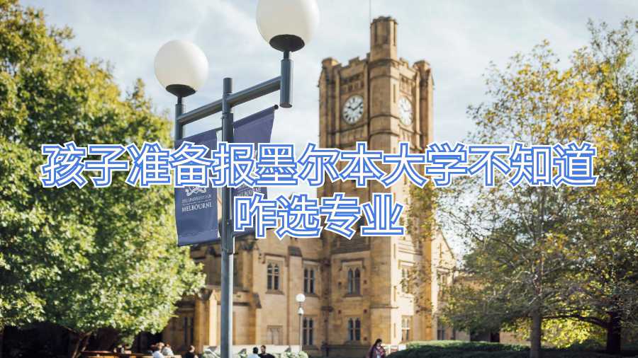 孩子準備報墨爾本大學(xué)不知道咋選專業(yè)