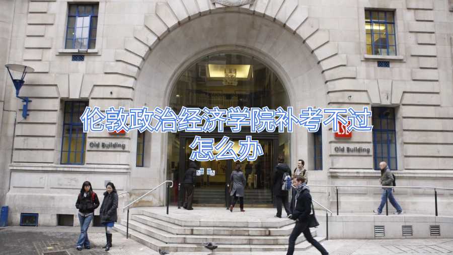 倫敦政治經(jīng)濟(jì)學(xué)院補(bǔ)考不過怎么辦
