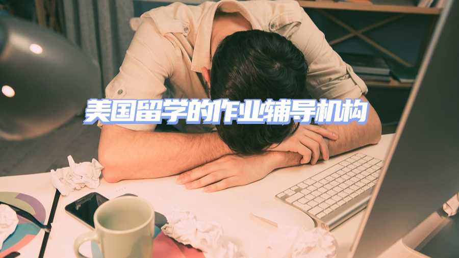 美國留學(xué)生作業(yè)輔導(dǎo)機(jī)構(gòu)