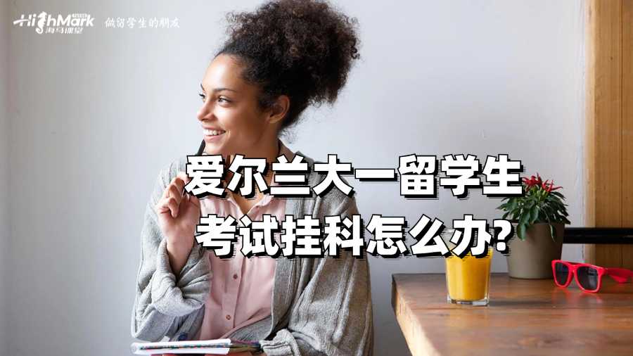 愛爾蘭大一留學生考試掛科怎么辦?