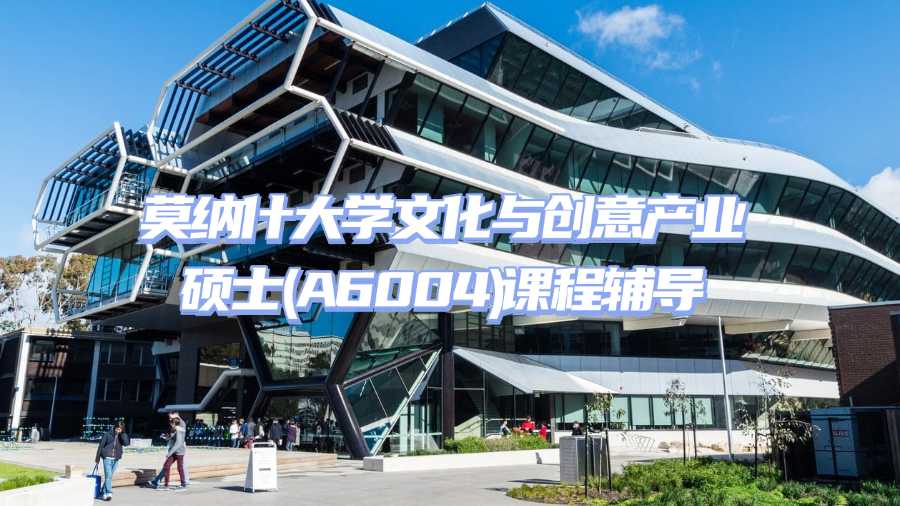 莫納什大學文化與創(chuàng)意產業(yè)碩士(A6004)課程輔導