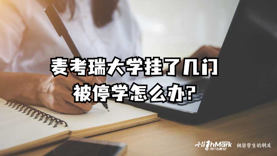 麥考瑞大學(xué)掛了幾門被停學(xué)怎么辦?