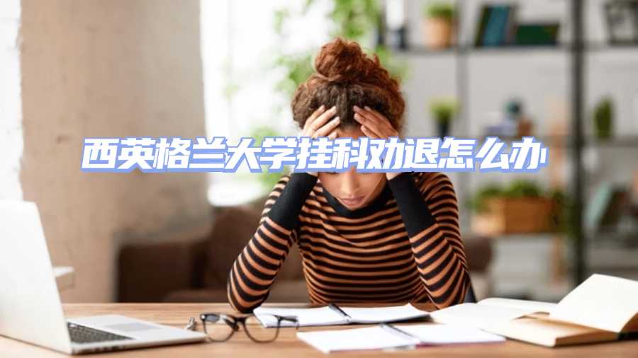 西英格蘭大學(xué)掛科勸退怎么辦