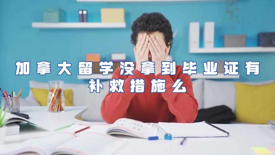 加拿大留學沒拿到畢業(yè)證有補救措施么