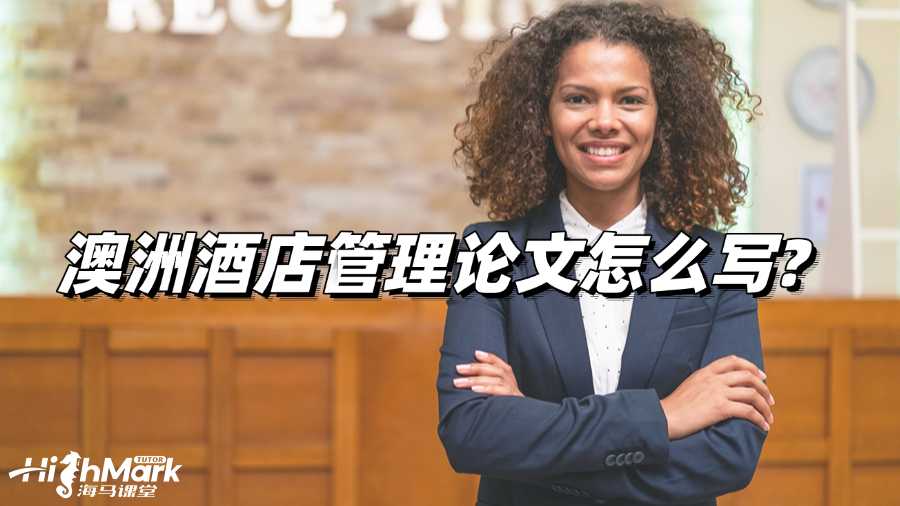 澳洲酒店管理論文怎么寫(xiě)?實(shí)用技巧解讀!