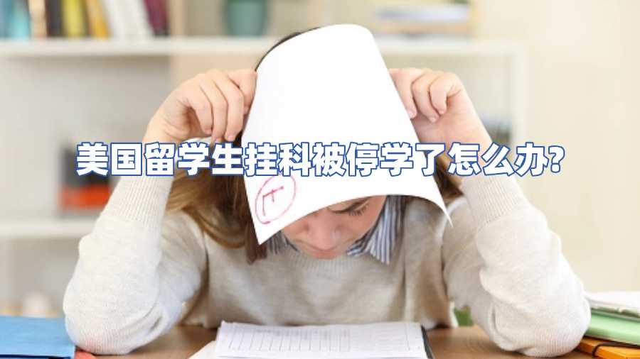美國(guó)留學(xué)生掛科被停學(xué)了怎么辦