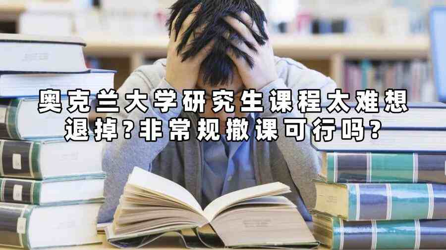 奧克蘭大學(xué)研究生課程太難想退掉?非常規(guī)撤課可行嗎?